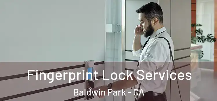  Fingerprint Lock Services Baldwin Park - CA