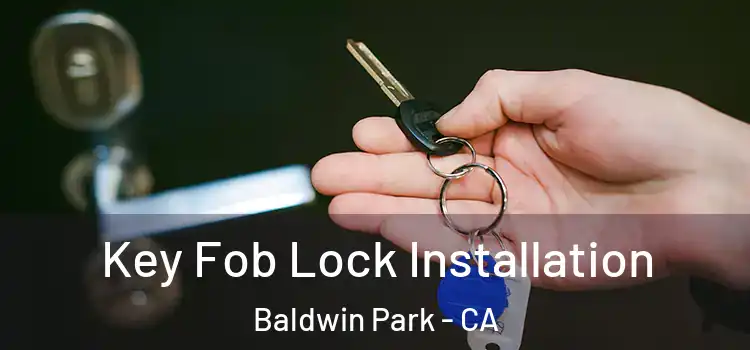 Key Fob Lock Installation Baldwin Park - CA